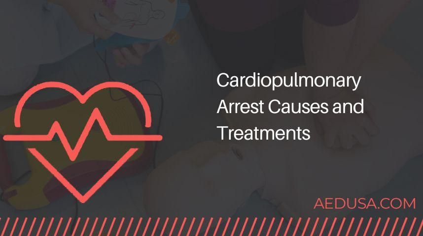 Cardiopulmonary Arrest Causes and Treatments
